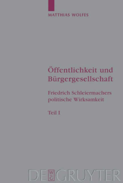 Öffentlichkeit und Bürgergesellschaft: Friedrich Schleiermachers politische Wirksamkeit. Schleiermacher-Studien. Band 1