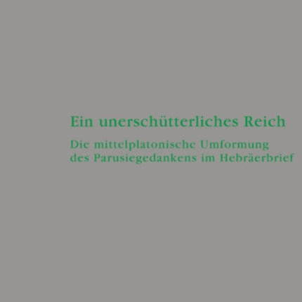 Ein unerschütterliches Reich: Die mittelplatonische Umformung des Parusiegedankens im Hebräerbrief
