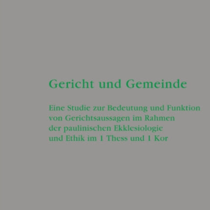 Gericht und Gemeinde: Eine Studie zur Bedeutung und Funktion von Gerichtsaussagen im Rahmen der paulinischen Ekklesiologie und Ethik in 1 Thess und 1 Kor