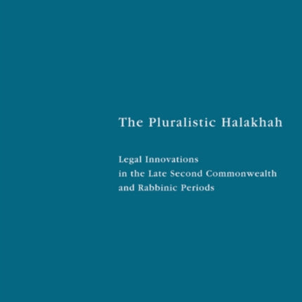 The Pluralistic Halakhah: Legal Innovations in the Late Second Commonwealth and Rabbinic Periods
