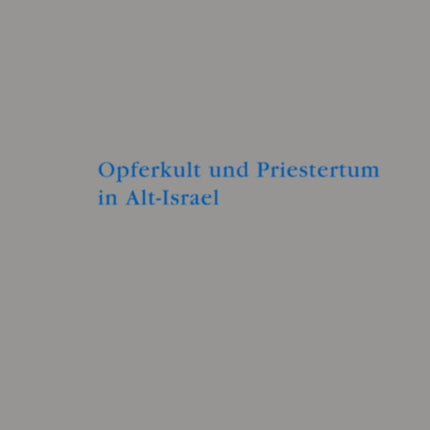Opferkult und Priestertum in Alt-Israel: Ein kultur- und religionswissenschaftlicher Beitrag