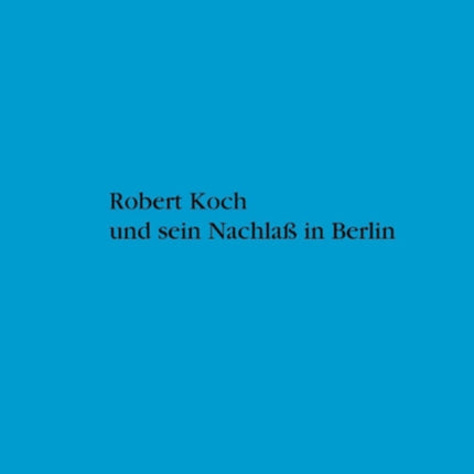 Robert Koch und sein Nachlaß in Berlin