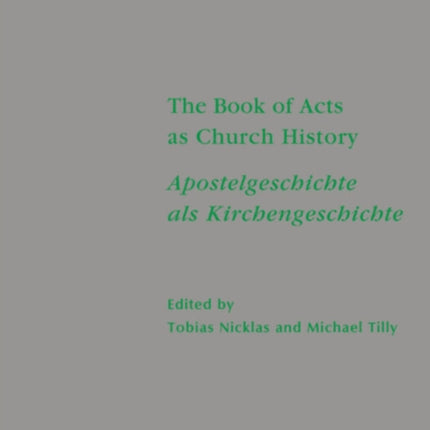 The Book of Acts as Church History / Apostelgeschichte als Kirchengeschichte: Text, Textual Traditions and Ancient Interpretations / Text, Texttraditionen und antike Auslegungen
