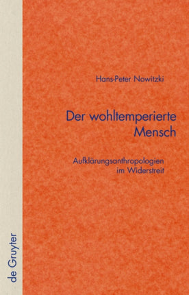 Der wohltemperierte Mensch: Aufklärungsanthropologien im Widerstreit