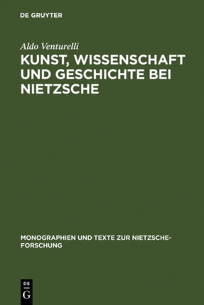 Kunst, Wissenschaft und Geschichte bei Nietzsche: Quellenkritische Untersuchungen