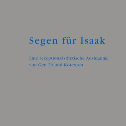 Segen für Isaak: Eine rezeptionsästhetische Auslegung von Gen 26 und Kotexten