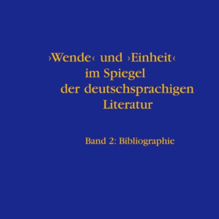 'Wende' Und 'Einheit' Im Spiegel Der Deutschsprachigen Literatur: Ein Handbuch. Bd 1: Untersuchungen. Bd 2: Bibliographie