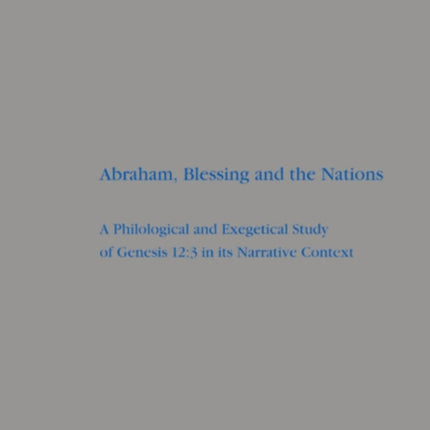 Abraham, Blessing and the Nations: A Philological and Exegetical Study of Genesis 12:3 in its Narrative Context