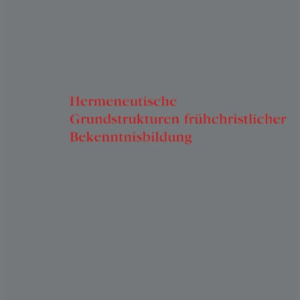 Hermeneutische Grundstrukturen frühchristlicher Bekenntnisbildung