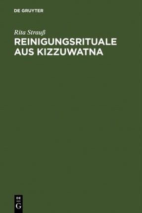Reinigungsrituale aus Kizzuwatna: Ein Beitrag zur Erforschung hethitischer Ritualtradition und Kulturgeschichte