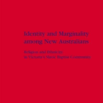 Identity and Marginality among New Australians: Religion and Ethnicity in Victoria's Slavic Baptist Community