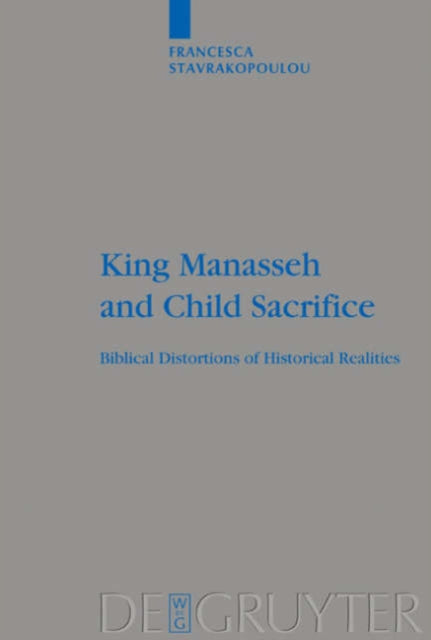 King Manasseh and Child Sacrifice: Biblical Distortions of Historical Realities