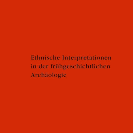 Ethnische Interpretationen in der frühgeschichtlichen Archäologie: Geschichte, Grundlagen und Alternativen