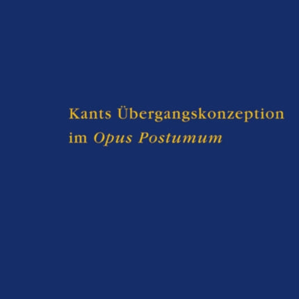 Kants Übergangskonzeption im Opus postumum: Zur Rolle des Nachlaßwerkes für die Grundlegung der empirischen Physik