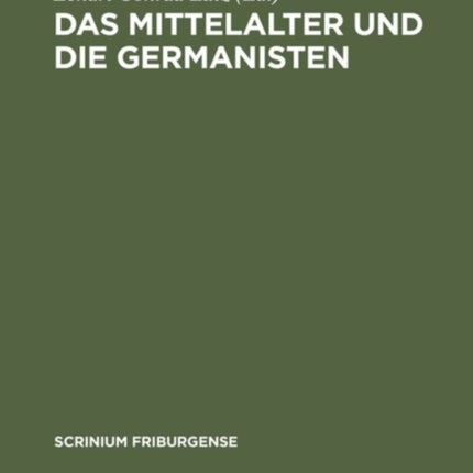 Das Mittelalter Und Die Germanisten: Zur Neueren Methodengeschichte Der Germanischen Philologie. Freiburger Colloquium 1997