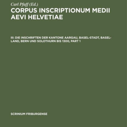 Die Inschriften Der Kantone Aargau, Basel-Stadt, Basel-Land, Bern Und Solothurn Bis 1300