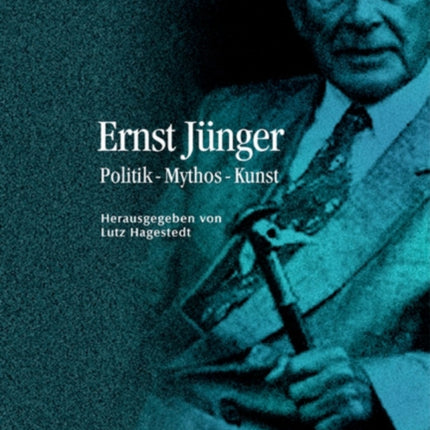 Ernst Jünger: Politik - Mythos - Kunst