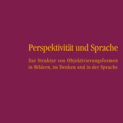 Perspektivität und Sprache: Zur Struktur von Objektivierungsformen in Bildern, im Denken und in der Sprache