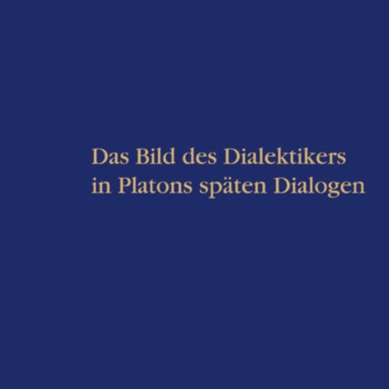 Das Bild des Dialektikers in Platons späten Dialogen