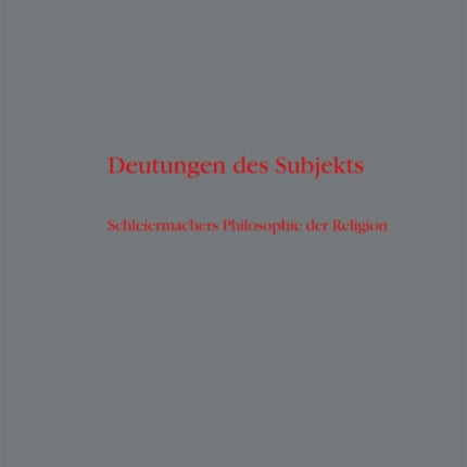 Deutungen des Subjekts: Schleiermachers Philosophie der Religion