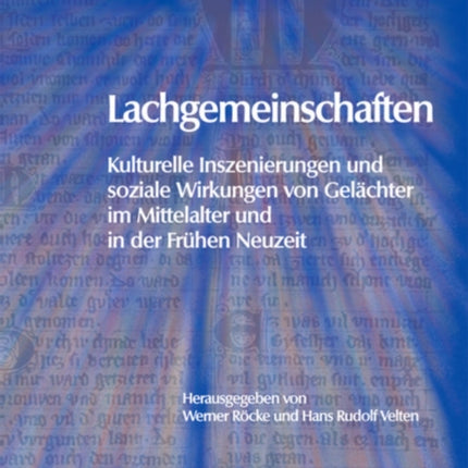 Lachgemeinschaften: Kulturelle Inszenierungen und soziale Wirkungen von Gelächter im Mittelalter und in der Frühen Neuzeit