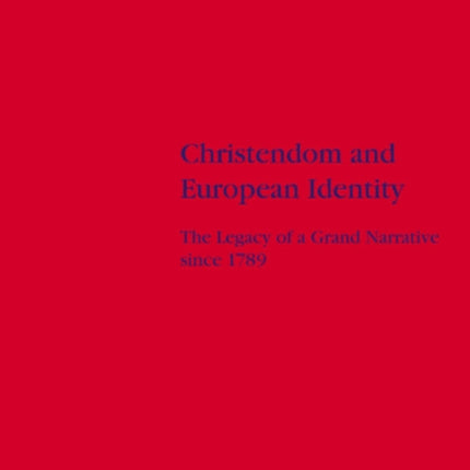 Christendom and European Identity: The Legacy of a Grand Narrative since 1789