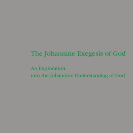 The Johannine Exegesis of God: An Exploration into the Johannine Understanding of God