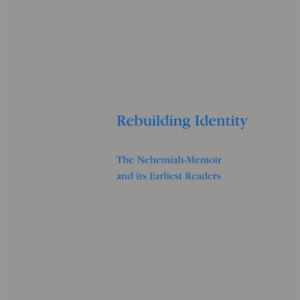 Rebuilding Identity: The Nehemiah-Memoir and its Earliest Readers