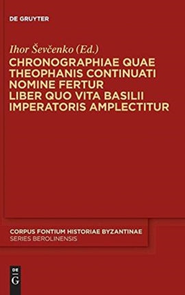 Chronographiae quae Theophanis Continuati nomine fertur Liber quo Vita Basilii Imperatoris amplectitur: Recensuit Anglice vertit indicibus instruxit Ihor Ševcenko