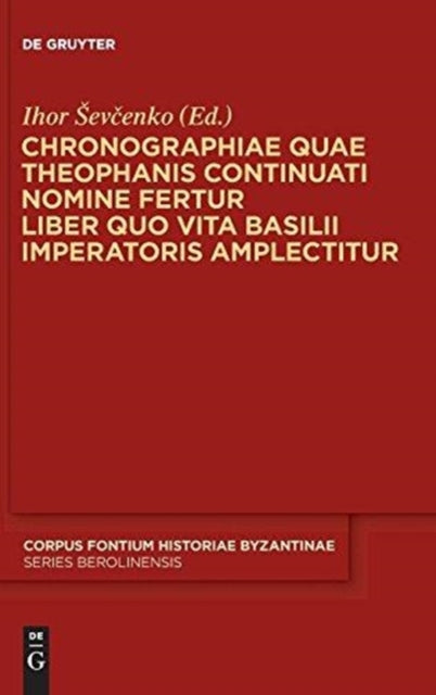 Chronographiae quae Theophanis Continuati nomine fertur Liber quo Vita Basilii Imperatoris amplectitur: Recensuit Anglice vertit indicibus instruxit Ihor Ševcenko