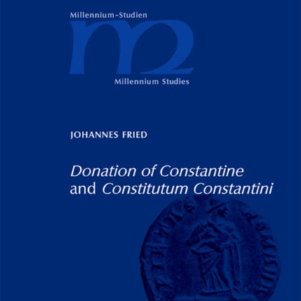 Donation of Constantine  and  Constitutum Constantini : The Misinterpretation of a Fiction and its Original Meaning. With a contribution by Wolfram Brandes:  The Satraps of Constantine