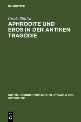 Aphrodite und Eros in der antiken Tragödie: Mit Ausblicken auf motivgeschichtlich verwandte Dichtungen