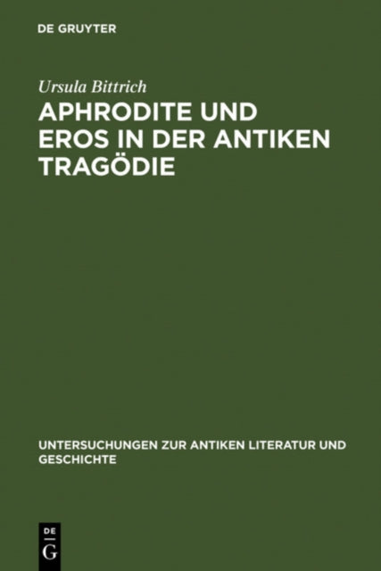 Aphrodite und Eros in der antiken Tragödie: Mit Ausblicken auf motivgeschichtlich verwandte Dichtungen