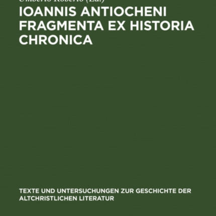 Ioannis Antiocheni Fragmenta ex Historia chronica: Introduzione, edizione critica e traduzione a cura di Umberto Roberto