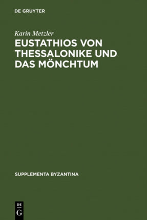 Eustathios von Thessalonike und das Mönchtum: Untersuchungen und Kommentar zur Schrift  De emendanda vita monachica