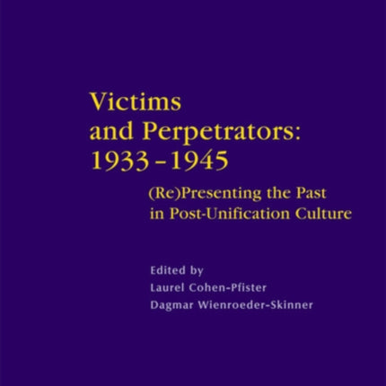 Victims and Perpetrators: 1933-1945: (Re)Presenting the Past in Post-Unification Culture
