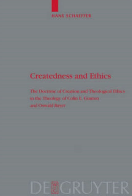 Createdness and Ethics: The Doctrine of Creation and Theological Ethics in the Theology of Colin E. Gunton and Oswald Bayer