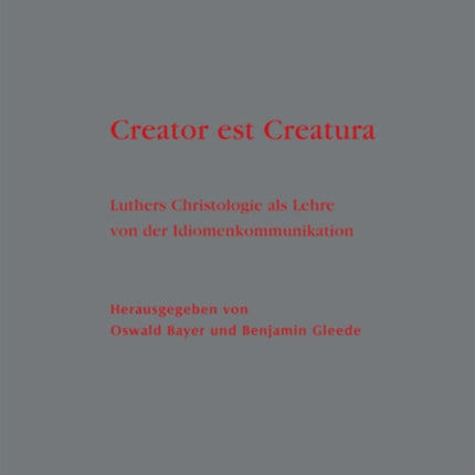 Creator est Creatura: Luthers Christologie als Lehre von der Idiomenkommunikation