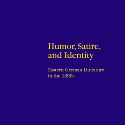 Humor, Satire, and Identity: Eastern German Literature in the 1990s