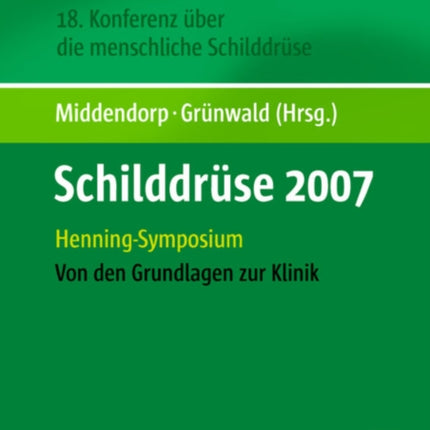 Schilddrüse 2007: Henning-Symposium. 18. Konferenz über die menschliche Schilddrüse. Von den Grundlagen zur Klinik