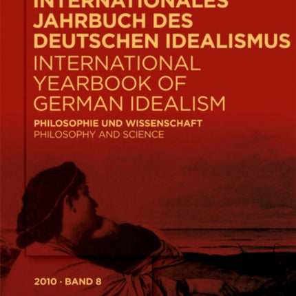 Internationales Jahrbuch des Deutschen Idealismus / International Yearbook of German Idealism, 8/2010, Philosophie und Wissenschaft / Philosophy and Science