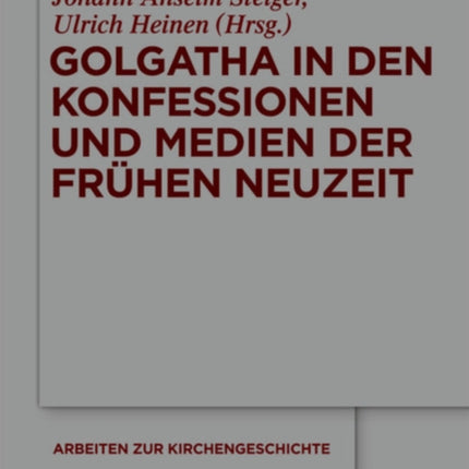 Golgatha in den Konfessionen und Medien der Frühen Neuzeit