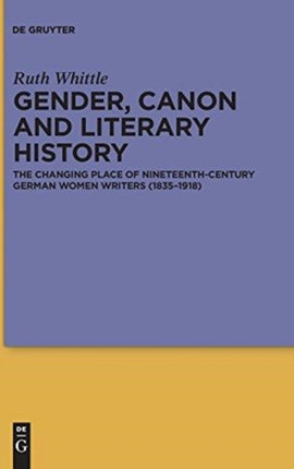 Gender, Canon and Literary History: The Changing Place of Nineteenth-Century German Women Writers (1835-1918)