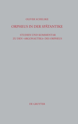 Orpheus in der Spätantike: Studien und Kommentar zu den Argonautika des Orpheus: Ein literarisches, religiöses und philosophisches Zeugnis