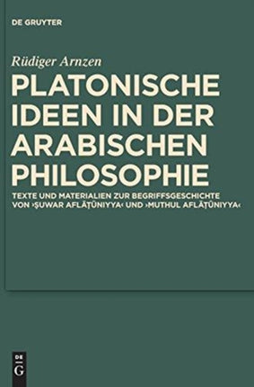 Platonische Ideen in der arabischen Philosophie: Texte und Materialien zur Begriffsgeschichte von suwar aflatuniyya und muthul aflatuniyya