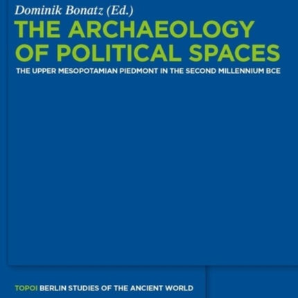 The Archaeology of Political Spaces: The Upper Mesopotamian Piedmont in the Second Millennium BCE