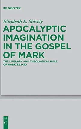 Apocalyptic Imagination in the Gospel of Mark: The Literary and Theological Role of Mark 3:22-30