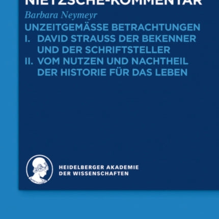 Kommentar Zu Nietzsches Unzeitgemässen Betrachtungen: I. David Strauss Der Bekenner Und Der Schriftsteller. II. Vom Nutzen Und Nachtheil Der Historie Für Das Leben