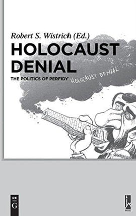 Holocaust Denial: The Politics of Perfidy