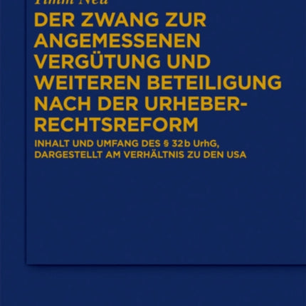 Der Zwang Zur Angemessenen Vergütung Und Weiteren Beteiligung Nach Der Urheberrechtsreform: Inhalt Und Umfang Des § 32 B Urhg, Dargestellt Am Verhältnis Zu Den USA